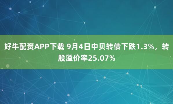 好牛配资APP下载 9月4日中贝转债下跌1.3%，转股溢价率25.07%